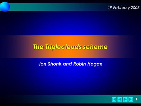 19 February 2008 1 1 The Tripleclouds scheme Jon Shonk and Robin Hogan.