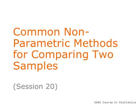 SADC Course in Statistics Common Non- Parametric Methods for Comparing Two Samples (Session 20)