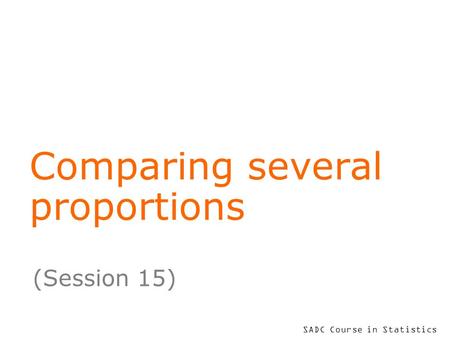 SADC Course in Statistics Comparing several proportions (Session 15)