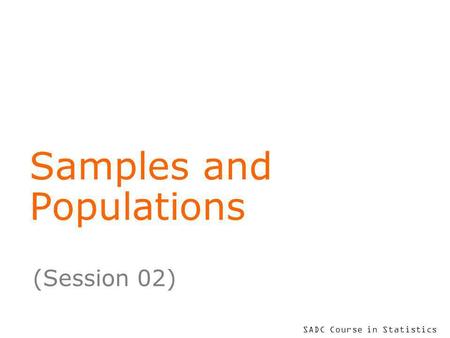 SADC Course in Statistics Samples and Populations (Session 02)