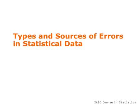 SADC Course in Statistics Types and Sources of Errors in Statistical Data.