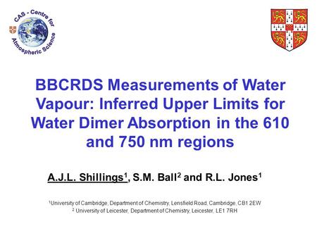 BBCRDS Measurements of Water Vapour: Inferred Upper Limits for Water Dimer Absorption in the 610 and 750 nm regions A.J.L. Shillings 1, S.M. Ball 2 and.