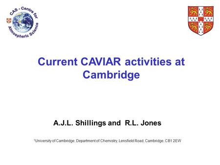Current CAVIAR activities at Cambridge A.J.L. Shillings and R.L. Jones 1 University of Cambridge, Department of Chemistry, Lensfield Road, Cambridge, CB1.