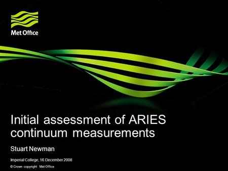 © Crown copyright Met Office Initial assessment of ARIES continuum measurements Stuart Newman Imperial College, 16 December 2008.