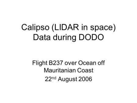 Calipso (LIDAR in space) Data during DODO Flight B237 over Ocean off Mauritanian Coast 22 nd August 2006.