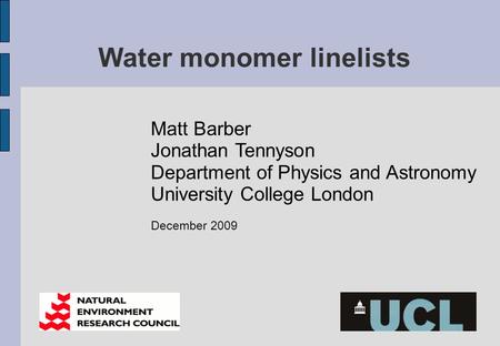 Water monomer linelists Matt Barber Jonathan Tennyson Department of Physics and Astronomy University College London December 2009.
