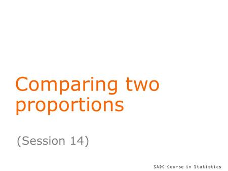 SADC Course in Statistics Comparing two proportions (Session 14)