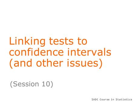 SADC Course in Statistics Linking tests to confidence intervals (and other issues) (Session 10)