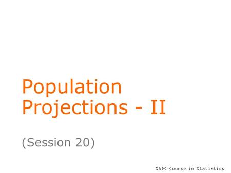 SADC Course in Statistics Population Projections - II (Session 20)