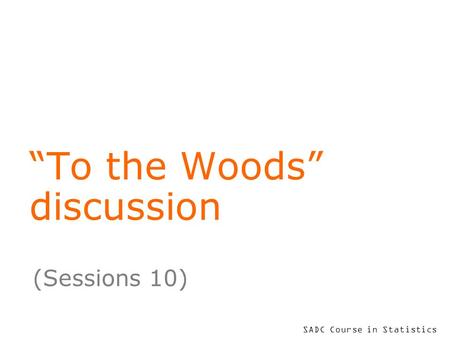 SADC Course in Statistics To the Woods discussion (Sessions 10)