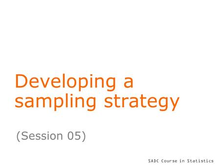 SADC Course in Statistics Developing a sampling strategy (Session 05)