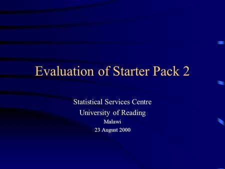 Evaluation of Starter Pack 2 Statistical Services Centre University of Reading Malawi 23 August 2000.