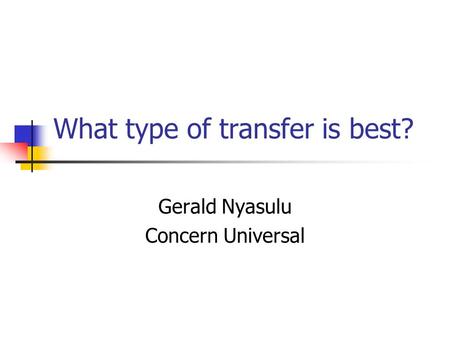 What type of transfer is best? Gerald Nyasulu Concern Universal.