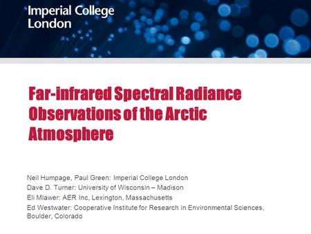 Far-infrared Spectral Radiance Observations of the Arctic Atmosphere Neil Humpage, Paul Green: Imperial College London Dave D. Turner: University of Wisconsin.