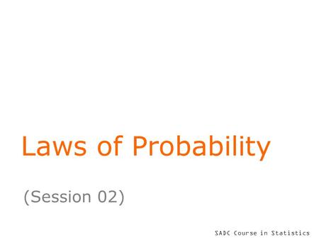 SADC Course in Statistics Laws of Probability (Session 02)