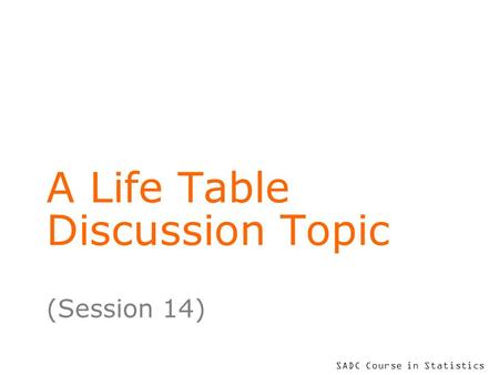 SADC Course in Statistics A Life Table Discussion Topic (Session 14)