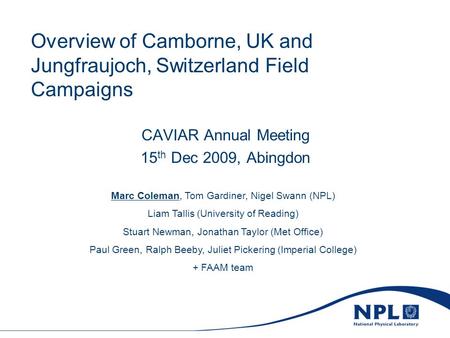 Overview of Camborne, UK and Jungfraujoch, Switzerland Field Campaigns CAVIAR Annual Meeting 15 th Dec 2009, Abingdon Marc Coleman, Tom Gardiner, Nigel.