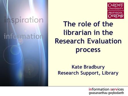 The role of the librarian in the Research Evaluation process Kate Bradbury Research Support, Library.