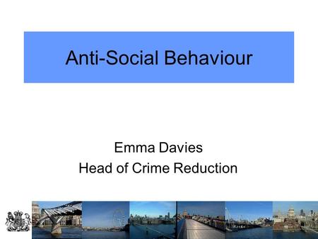 Anti-Social Behaviour Emma Davies Head of Crime Reduction.