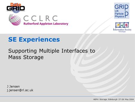 HEPiX Storage, Edinburgh 27-28 May 2004 SE Experiences Supporting Multiple Interfaces to Mass Storage J Jensen
