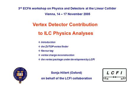 Vertex Detector Contribution to ILC Physics Analyses, 16 th November 2005Sonja Hillert (Oxford)p. 0 Vertex Detector Contribution to ILC Physics Analyses.