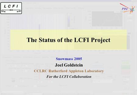 The Status of the LCFI Project Snowmass 2005 Joel Goldstein CCLRC Rutherford Appleton Laboratory For the LCFI Collaboration.