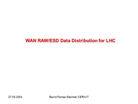 27.05.2004Bernd Panzer-Steindel, CERN/IT WAN RAW/ESD Data Distribution for LHC.