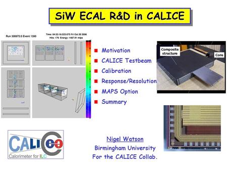 SiW ECAL R&D in CALICE Nigel Watson Birmingham University For the CALICE Collab. Motivation CALICE Testbeam Calibration Response/Resolution MAPS Option.