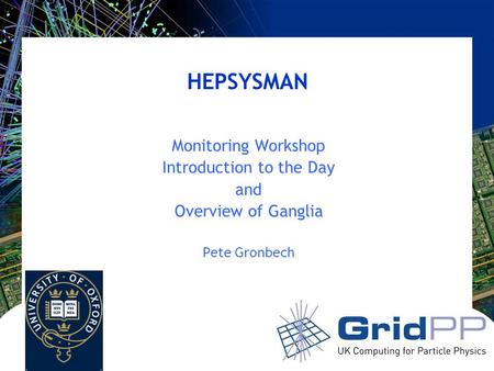 HEPSYSMAN Monitoring Workshop Introduction to the Day and Overview of Ganglia Pete Gronbech.