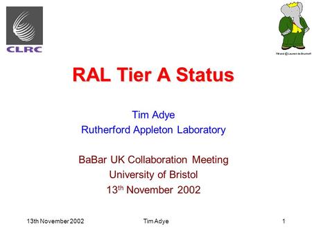 13th November 2002Tim Adye1 RAL Tier A Status Tim Adye Rutherford Appleton Laboratory BaBar UK Collaboration Meeting University of Bristol 13 th November.