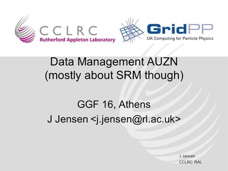 J Jensen CCLRC RAL Data Management AUZN (mostly about SRM though) GGF 16, Athens J Jensen.