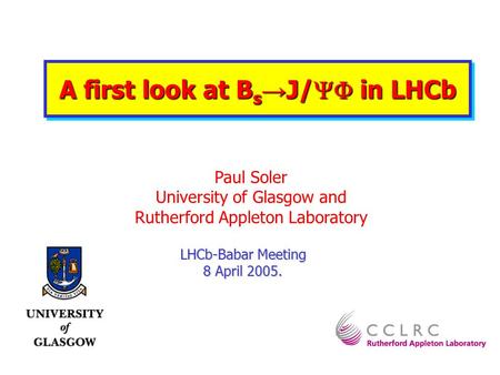 LHCb-Babar Meeting 8 April 2005. Paul Soler University of Glasgow and Rutherford Appleton Laboratory A first look at B s J/ in LHCb.