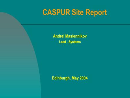 CASPUR Site Report Andrei Maslennikov Lead - Systems Edinburgh, May 2004.