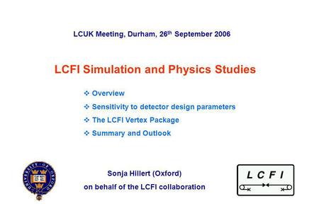 LCUK Meeting, 26 th September 2006Sonja Hillert (Oxford)p. 0 LCFI Simulation and Physics Studies LCUK Meeting, Durham, 26 th September 2006 Sonja Hillert.