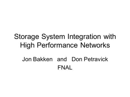 Storage System Integration with High Performance Networks Jon Bakken and Don Petravick FNAL.