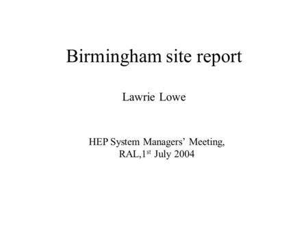 Birmingham site report Lawrie Lowe HEP System Managers Meeting, RAL,1 st July 2004.