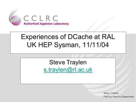 Steve Traylen Particle Physics Department Experiences of DCache at RAL UK HEP Sysman, 11/11/04 Steve Traylen