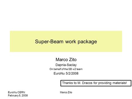 EuroNu CERN February 5, 2008 Marco Zito Super-Beam work package Marco Zito Dapnia-Saclay On behalf of the SB w2 team EuroNu 5/2/2008 Thanks to M. Dracos.