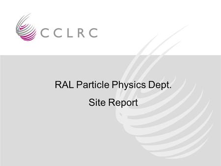 RAL Particle Physics Dept. Site Report. Gareth Smith RAL PPD About 2 staff mainly on windows and general infrastructure About 1.5 staff on departmental.