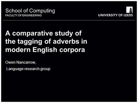 School of something FACULTY OF OTHER School of Computing FACULTY OF ENGINEERING A comparative study of the tagging of adverbs in modern English corpora.