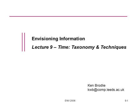ENV 20069.1 Envisioning Information Lecture 9 – Time: Taxonomy & Techniques Ken Brodlie