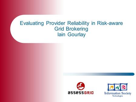 Evaluating Provider Reliability in Risk-aware Grid Brokering Iain Gourlay.