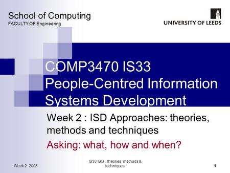 Week 2 2008 IS33 ISD - theories, methods & techniques 1 COMP3470 IS33 People-Centred Information Systems Development Week 2 : ISD Approaches: theories,