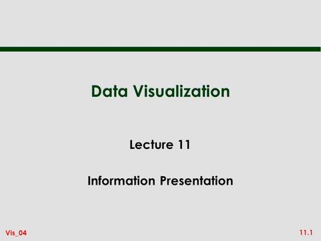 11.1 Vis_04 Data Visualization Lecture 11 Information Presentation.