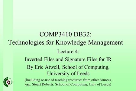 COMP3410 DB32: Technologies for Knowledge Management Lecture 4: Inverted Files and Signature Files for IR By Eric Atwell, School of Computing, University.
