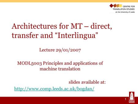 1 Architectures for MT – direct, transfer and Interlingua Lecture 29/01/2007 MODL5003 Principles and applications of machine translation slides available.
