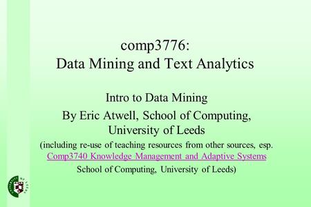 Comp3776: Data Mining and Text Analytics Intro to Data Mining By Eric Atwell, School of Computing, University of Leeds (including re-use of teaching resources.