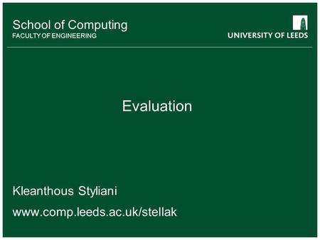 School of something FACULTY OF OTHER School of Computing FACULTY OF ENGINEERING Evaluation Kleanthous Styliani www.comp.leeds.ac.uk/stellak.