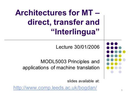 1 Architectures for MT – direct, transfer and Interlingua Lecture 30/01/2006 MODL5003 Principles and applications of machine translation slides available.