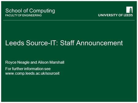 School of something FACULTY OF OTHER School of Computing FACULTY OF ENGINEERING Leeds Source-IT: Staff Announcement Royce Neagle and Alison Marshall For.
